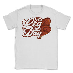 It's Leg Day Turkey Legs Funny Pun Thanksgiving print Unisex T-Shirt - White