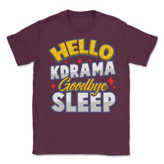 Hello K-Drama Goodbye Sleep Korean Drama Funny design Unisex T-Shirt - Maroon