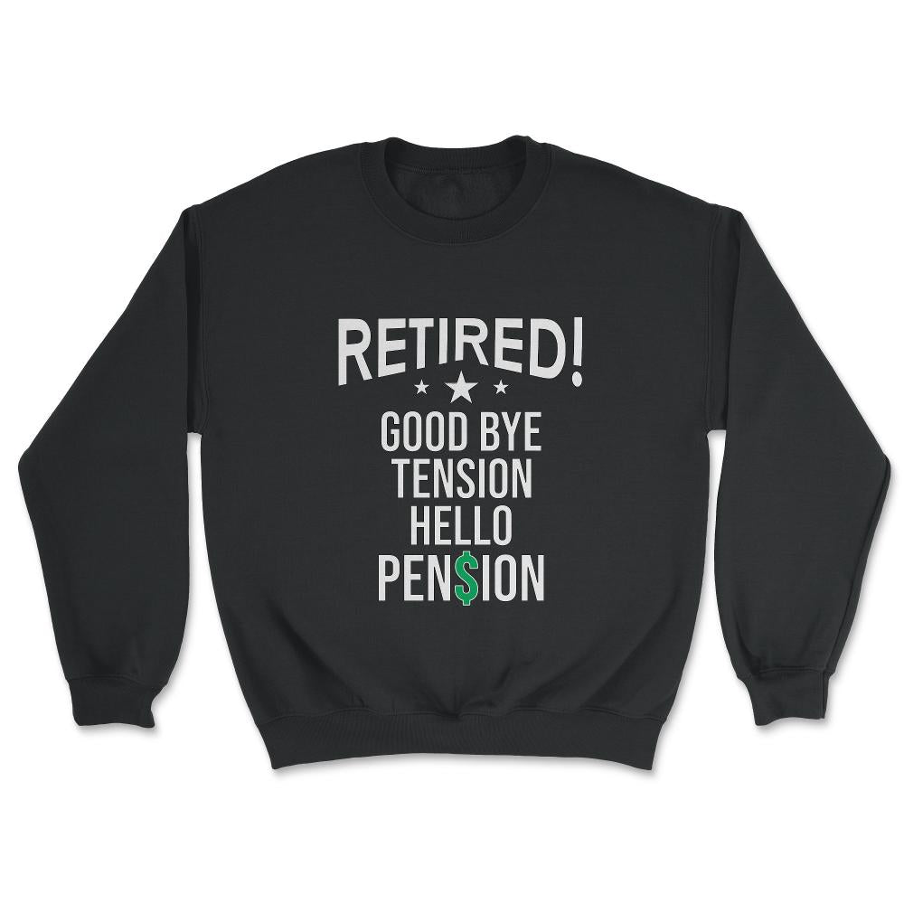 Funny Retirement Retired Good Bye Tension Hello Pension design - Unisex Sweatshirt - Black