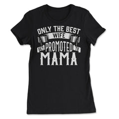 Only the Best Wife Get Promoted to Mama product - Women's Tee - Black