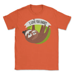 I Love You Daddy Sloths Unisex T-Shirt - Orange