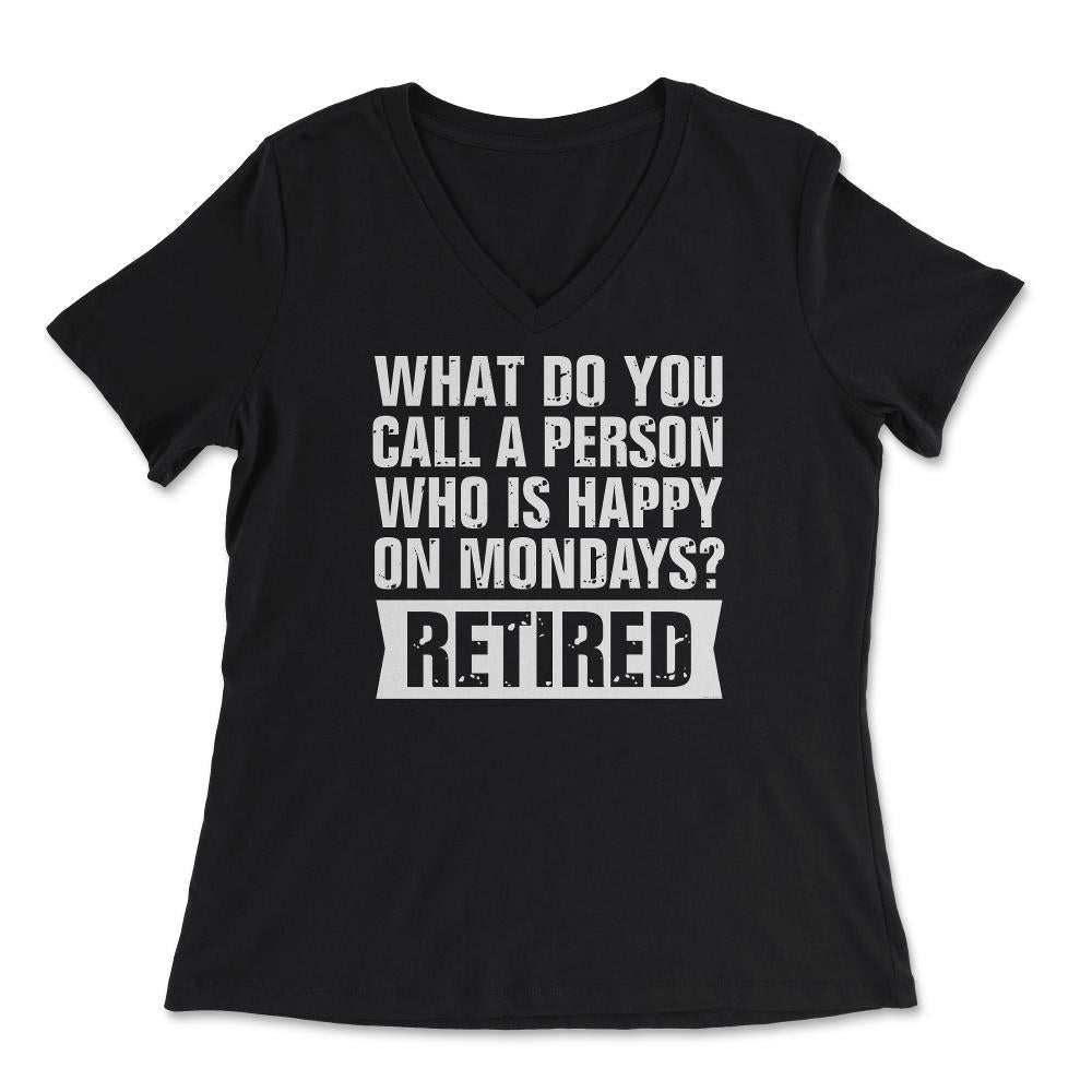 Funny Retired Humor What Do You Call Person Happy On Mondays design - Women's V-Neck Tee - Black