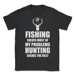 Funny Fishing Solves Most Of My Problems Hunting Humor print - Unisex T-Shirt - Black