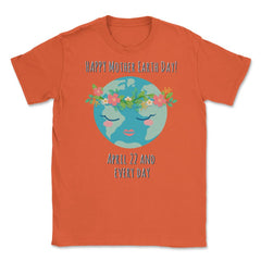 Happy Mother Earth Day Unisex T-Shirt - Orange