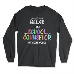 Funny Relax I'm A School Counselor I've Seen Worse Humor product - Long Sleeve T-Shirt - Black
