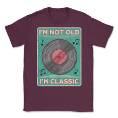 Im Not Old Im a Classic Funny Album LP Gift design Unisex T-Shirt - Maroon