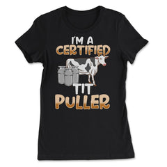 Im a Certified Tit Puller Funny Gift Milking graphic - Women's Tee - Black