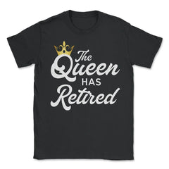 Funny Retirement Humor The Queen As Retired Retiree Gag product - Unisex T-Shirt - Black