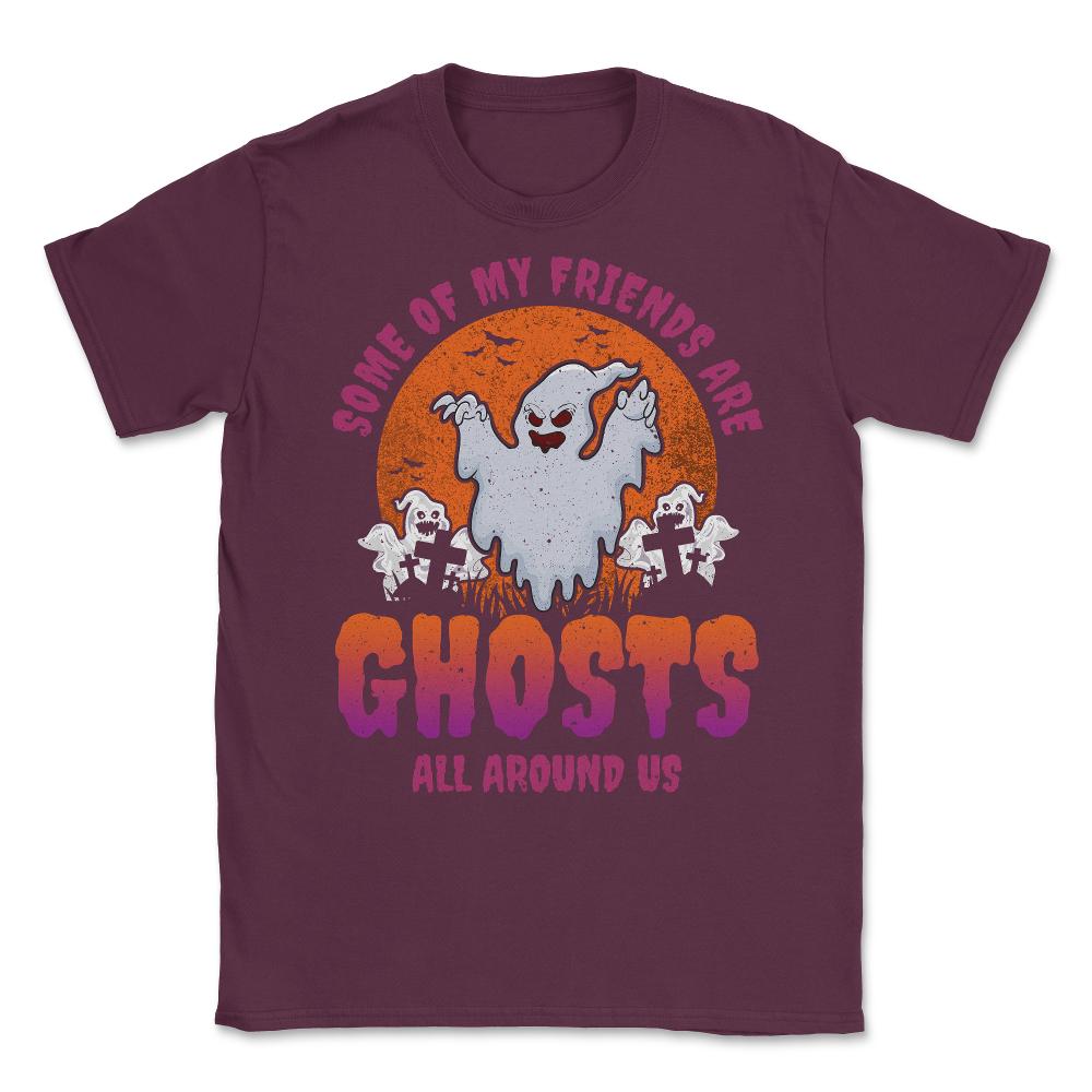 Some of my friends are Ghosts Funny Halloween Unisex T-Shirt - Maroon