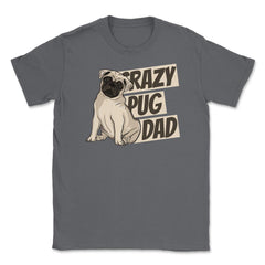 Crazy Pug Dad Unisex T-Shirt - Smoke Grey