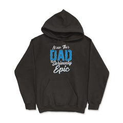Now This Dad is Seriously Epic Gift for Father's Day graphic - Hoodie - Black