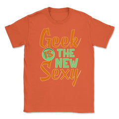 Funny Geek Is The New Sexy Programing Nerds & Geeks graphic Unisex - Orange