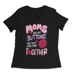 Moms Are Like Buttons They Hold Everything Together Mother’s print - Women's V-Neck Tee - Black