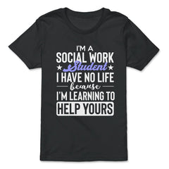 Social Work Student Have No Life Learning To Help Yours Gag print - Premium Youth Tee - Black