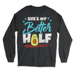 She is my Better Half Funny Humor Avocado Valentine Gift graphic - Long Sleeve T-Shirt - Black