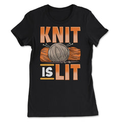 Knit Is Lit Funny Knitting Theme Meme product - Women's Tee - Black