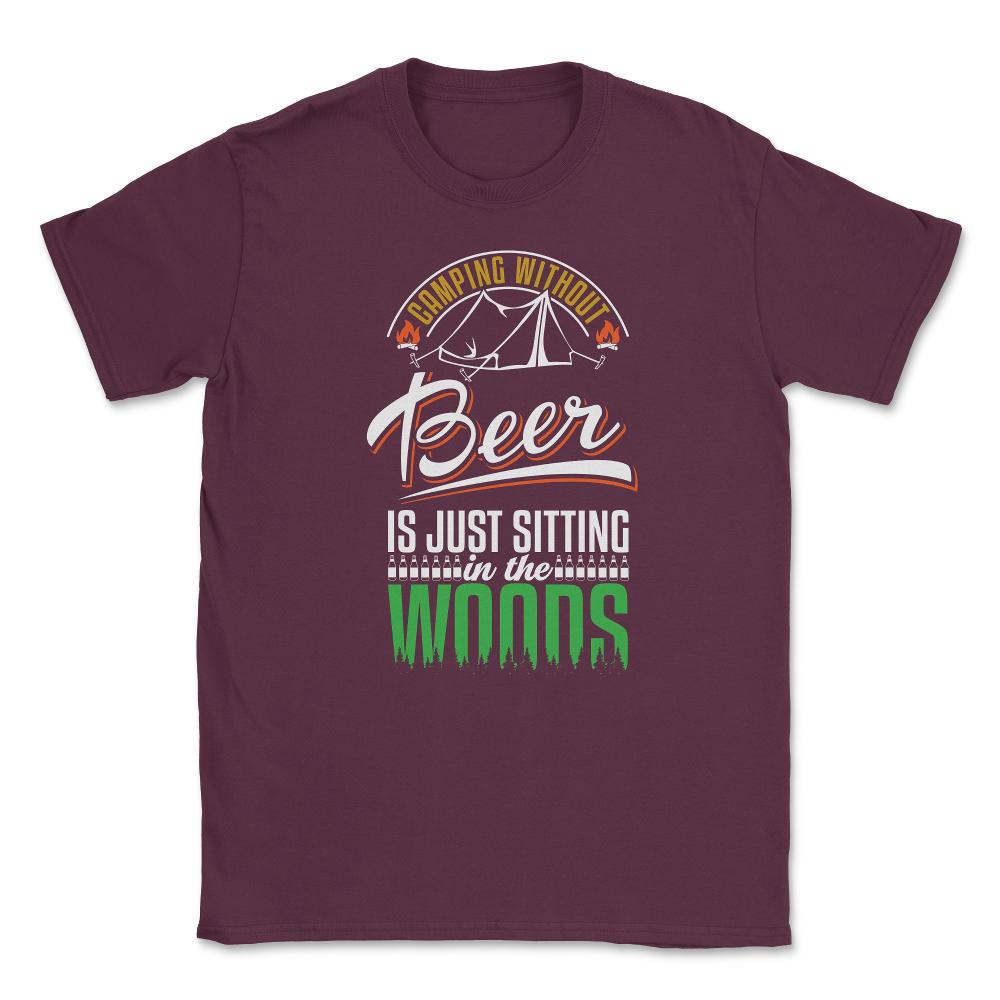 Camping Without Beer Is Just Sitting In The Woods Camping graphic - Maroon