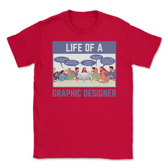 Life of a Graphic Designer Hilarious Meme design Unisex T-Shirt - Red