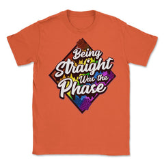Being Straight was the Phase Rainbow Gay Pride design Unisex T-Shirt - Orange