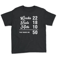 Funny 50th Birthday Look 22 Feels 18 Acts 10 50 Years Old graphic - Youth Tee - Black