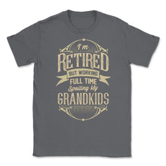 I'm Retired But Working Full Time Spoiling My Grandkids graphic - Smoke Grey