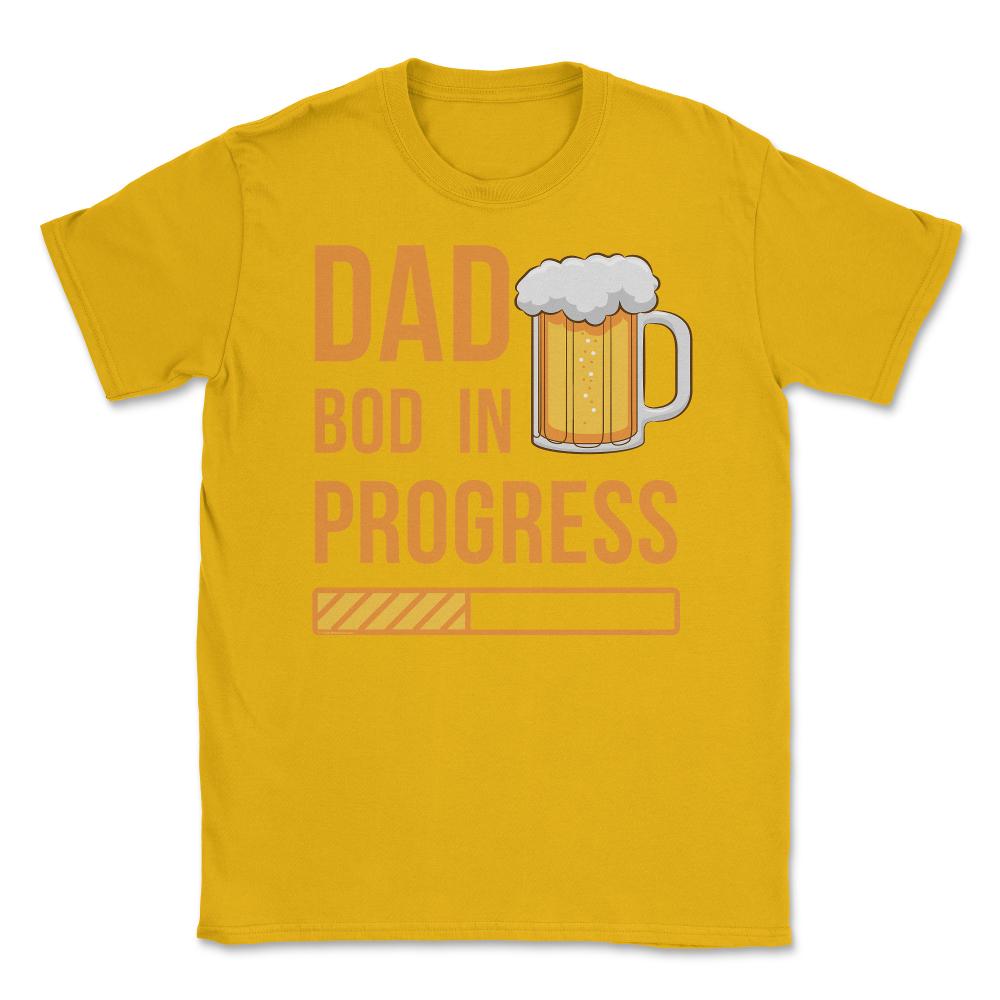 Dad Bod in Progress Funny Father Bod Pun Quote graphic Unisex T-Shirt - Gold