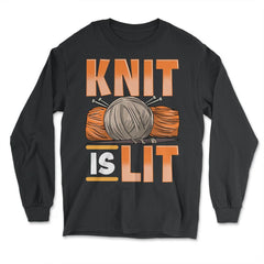 Knit Is Lit Funny Knitting Theme Meme product - Long Sleeve T-Shirt - Black