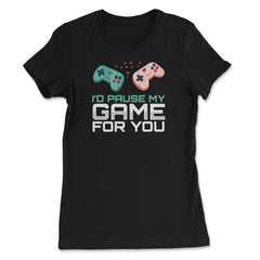 I’d Pause My Game For You Valentine Video Game Funny product - Women's Tee - Black
