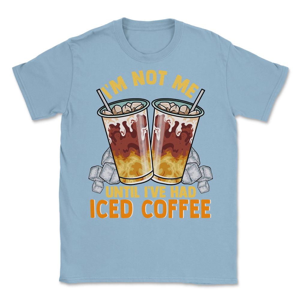 Iced Coffee Funny I'm Not Me Until I've Had Iced Coffee graphic - Light Blue