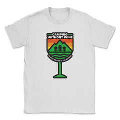 Camping Without Wine Is Just Sitting In The Woods Camping design - White