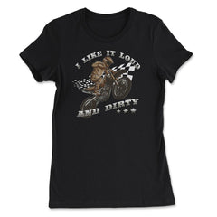 I Like It Loud And Dirty Funny Racing Quote Motocross Theme print - Women's Tee - Black