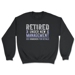 Funny Grandparent Retired Under New Management See Grandkids print - Unisex Sweatshirt - Black