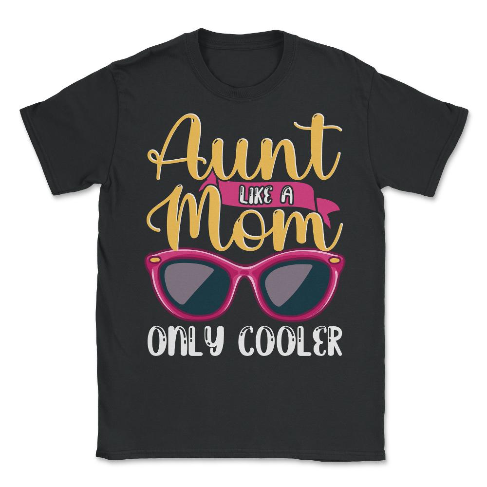 Aunt Like A Mom Only Cooler Funny Meme Quote print Unisex T-Shirt - Black