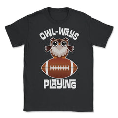 OWL-WAYS Playing Football Funny Humor Owl design Tee - Unisex T-Shirt - Black