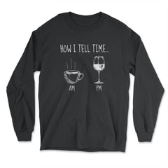 How I Tell Time Coffee or Wine Funny Design print - Long Sleeve T-Shirt - Black