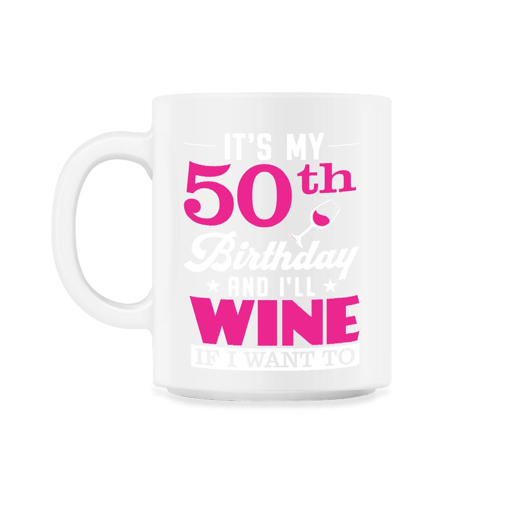 Funny It's My 50th Birthday I'll Wine If I Want To Humor graphic - 11oz Mug - White