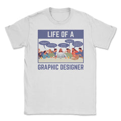 Life of a Graphic Designer Hilarious Meme design Unisex T-Shirt - White