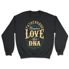 Fatherhood Requires Love Not DNA Father’s Day Dads Quote print - Unisex Sweatshirt - Black