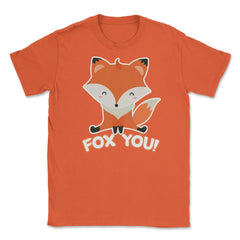 Fox You! Funny Humor Cute Fox T-Shirt Gifts Unisex T-Shirt - Orange