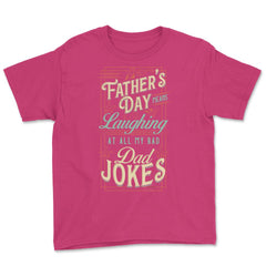 Father’s Day Means Laughing At All My Bad Dad Jokes Dads print Youth - Heliconia