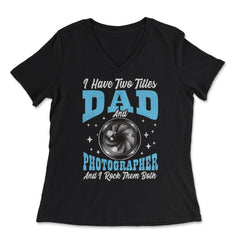 I Have Two Titles Dad and Photographer and I Rock Them Both product - Women's V-Neck Tee - Black