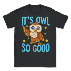 Its Owl Good Funny Humor graphic Unisex T-Shirt - Black