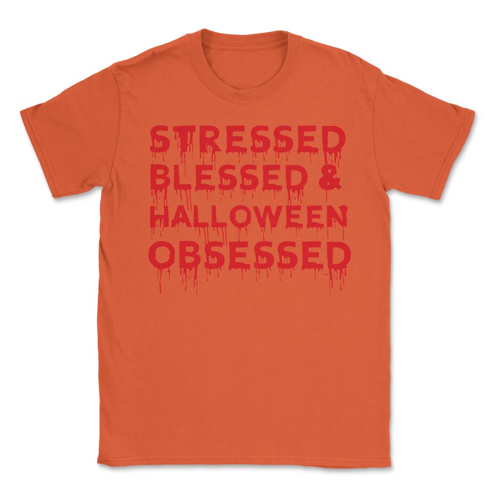 Stressed Blessed & Halloween Obsessed Bloody Humor Unisex T-Shirt - Orange