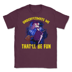 Halloween Witch Underestimate Me That will be fun Unisex T-Shirt - Maroon