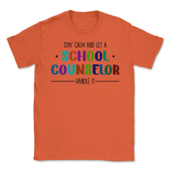 Funny Stay Calm And Let A School Counselor Handle It Humor design - Orange