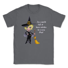 In A World Full of Basic Witches Be a Sexy One! Shirts Gifts Unisex - Smoke Grey
