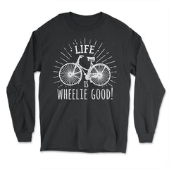 Life is wheelie good! Bicycle graphic print Gift Pun - Long Sleeve T-Shirt - Black