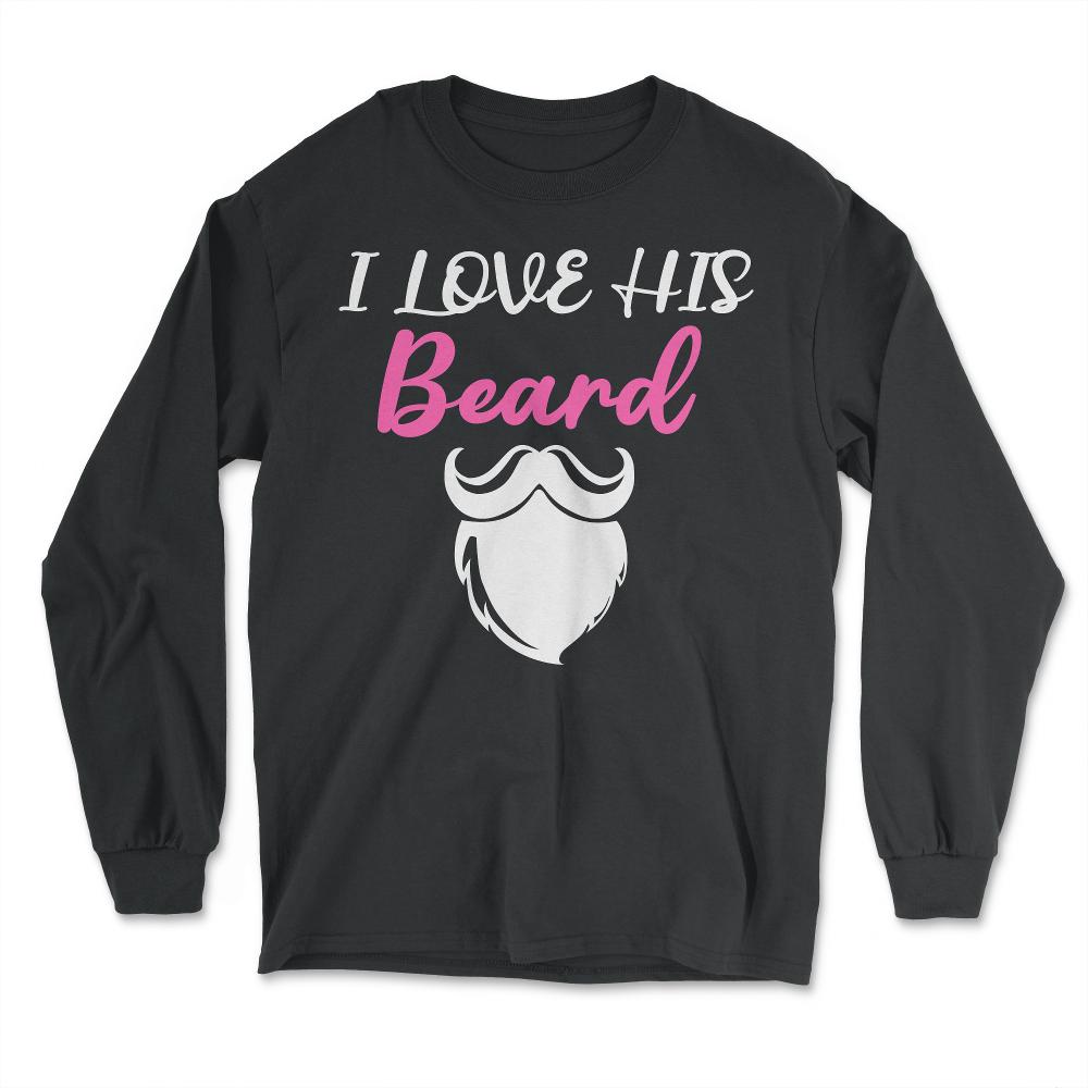I Love His Beard Funny Gift for Beard Lovers product - Long Sleeve T-Shirt - Black