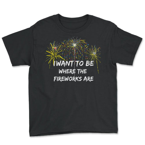 4rth Of July I want To Be Where The Fireworks Are Hilarious graphic - Black