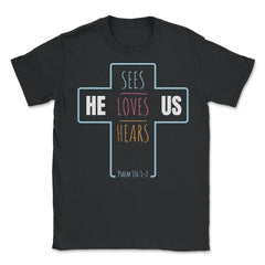 He Sees Loves Hears Us Psalm 116:1-2 Positive Religious design - Unisex T-Shirt - Black